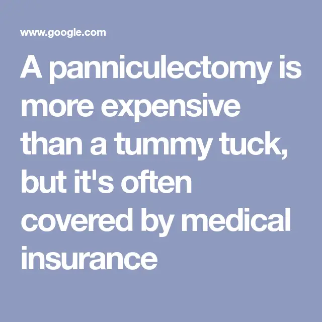 A panniculectomy is more expensive than a tummy tuck, but it