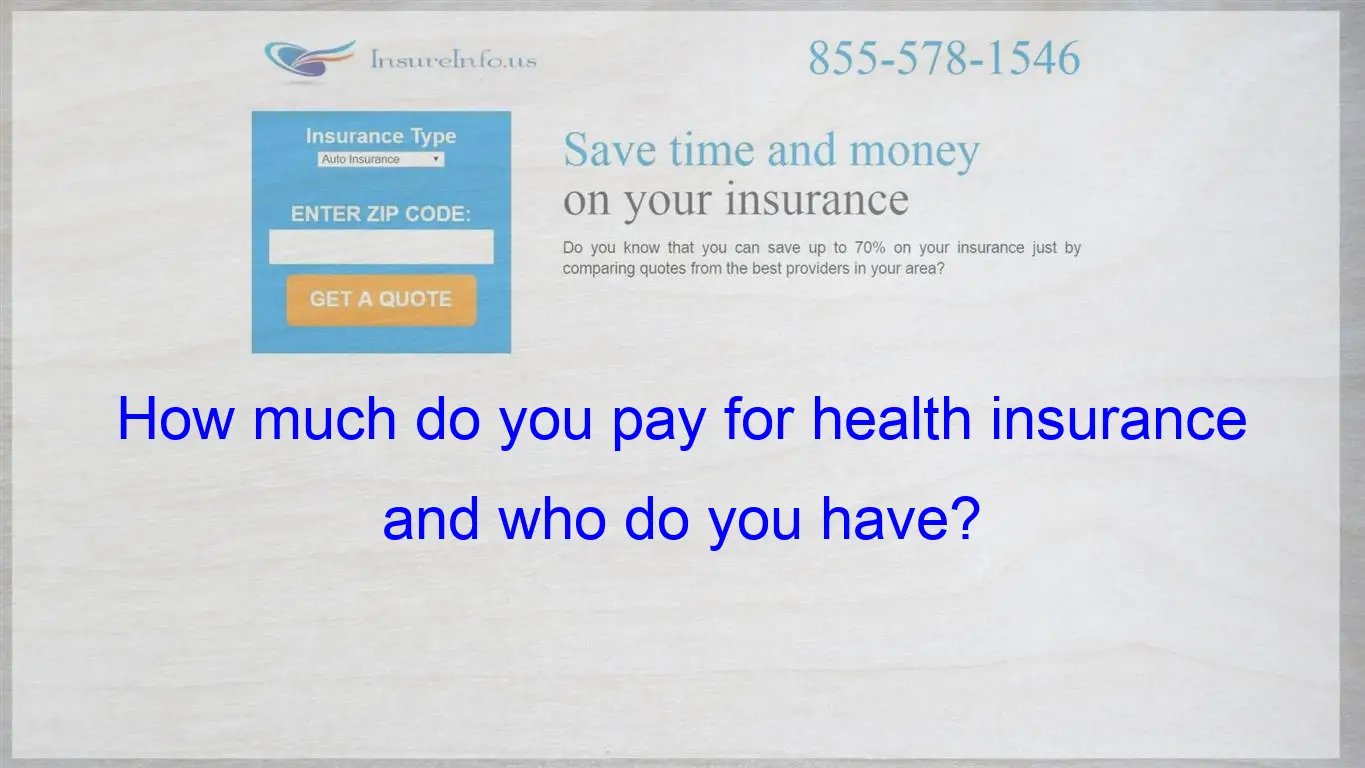 How much do you pay for health insurance and who do you ...