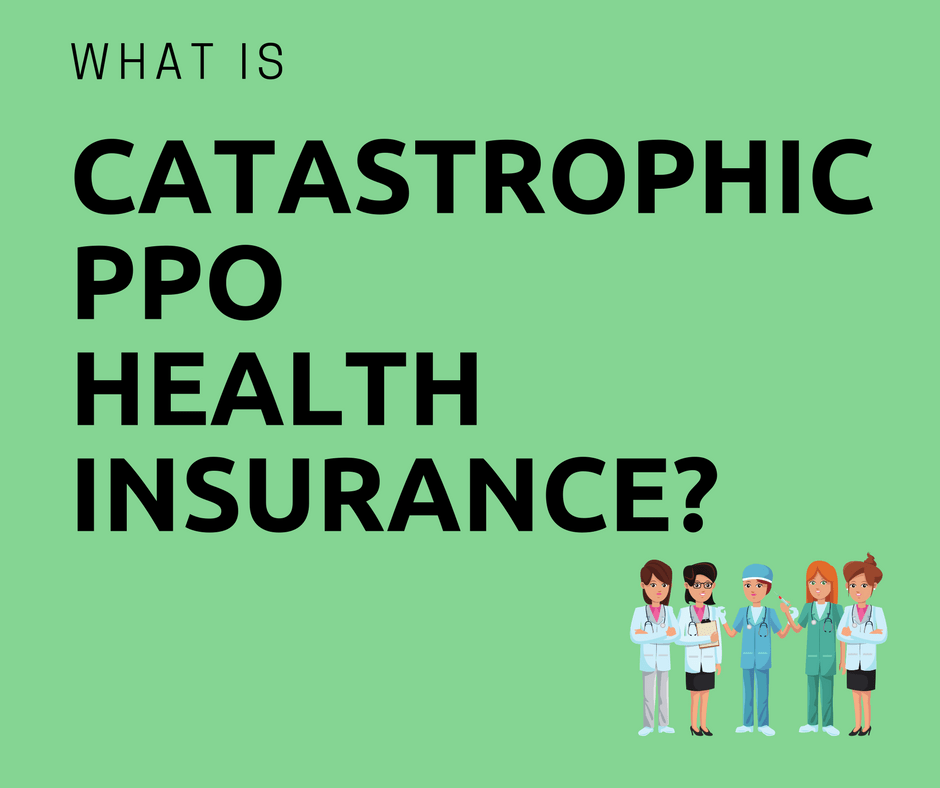 What is Catastrophic PPO Health Insurance?