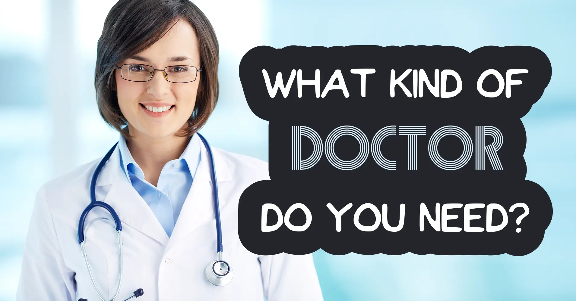 What Kind Of Doctor Do You Need?
